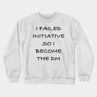 I failed initiative so I became the DM Crewneck Sweatshirt